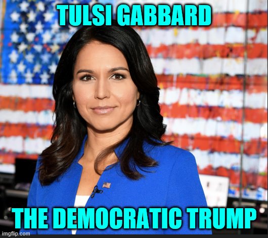 Why didn't Democrats go for Tulsi? Short answer: Because Democrats don't like blowhards | TULSI GABBARD; THE DEMOCRATIC TRUMP | image tagged in tulsi gabbard,donald trump,democrats,democratic party,cringe,cringe worthy | made w/ Imgflip meme maker