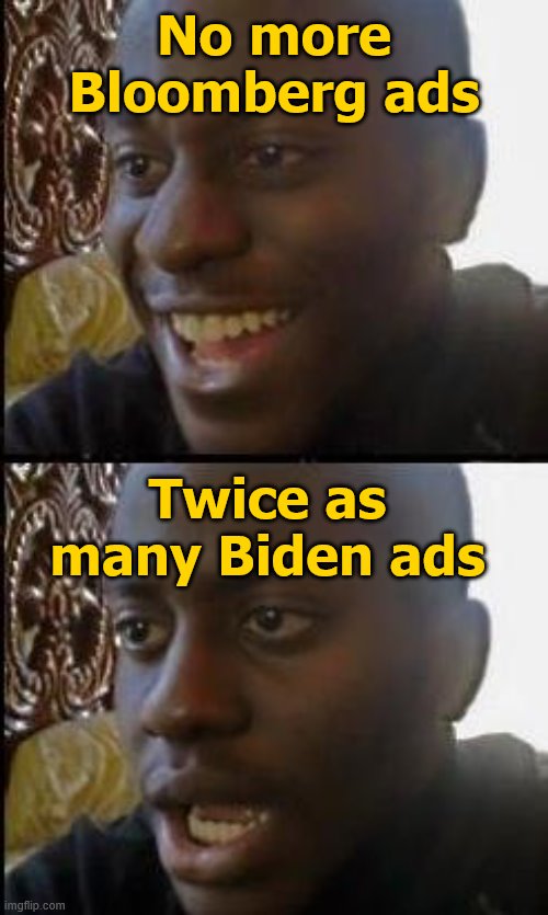Disappointed Black Guy | No more Bloomberg ads Twice as many Biden ads | image tagged in disappointed black guy | made w/ Imgflip meme maker