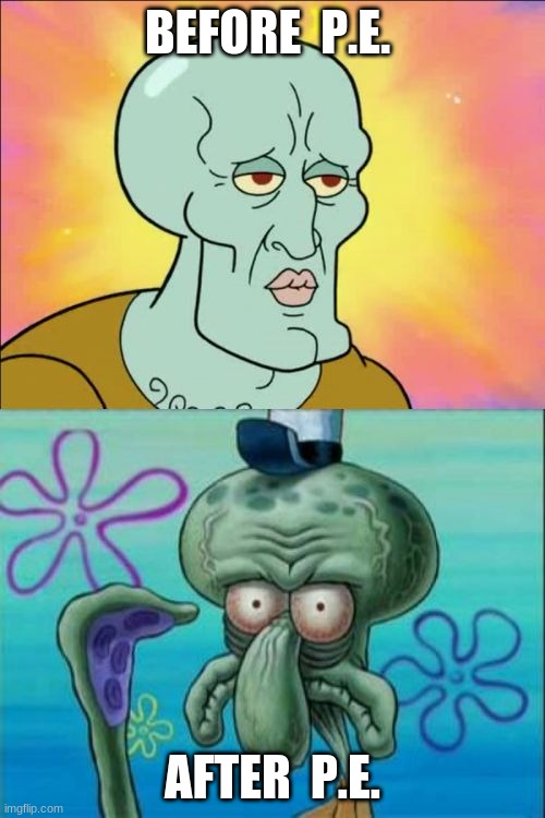 Squidward | BEFORE  P.E. AFTER  P.E. | image tagged in memes,squidward | made w/ Imgflip meme maker