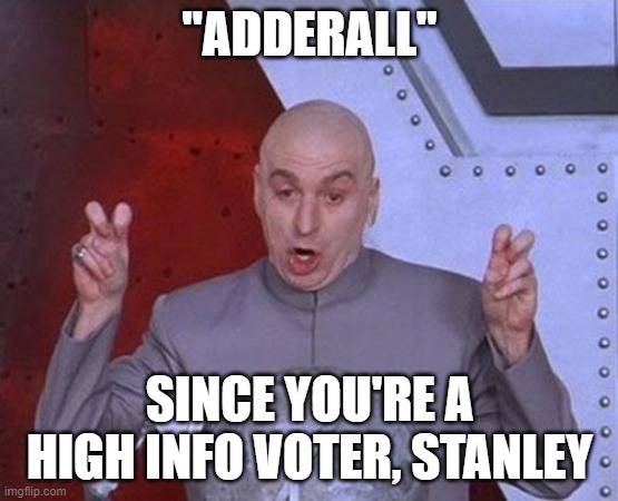 Dr Evil Laser Meme | "ADDERALL" SINCE YOU'RE A HIGH INFO VOTER, STANLEY | image tagged in memes,dr evil laser | made w/ Imgflip meme maker