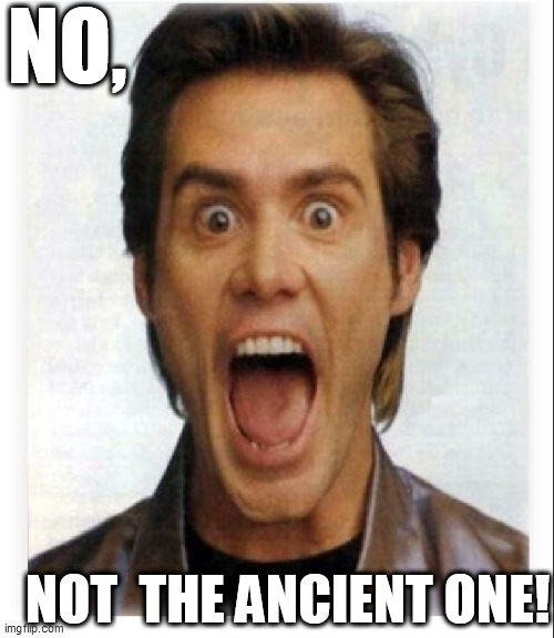 NO, NOT  THE ANCIENT ONE! | made w/ Imgflip meme maker