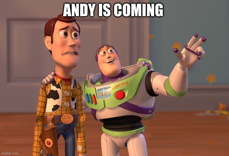 X, X Everywhere Meme | ANDY IS COMING | image tagged in memes,x x everywhere | made w/ Imgflip meme maker