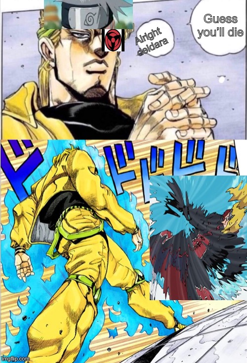 JOJOvsDio | Guess you’ll die; Alright deidara | image tagged in jojovsdio | made w/ Imgflip meme maker