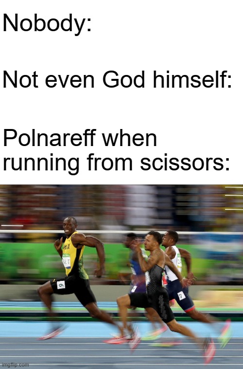 Light-speed Polnareff | Nobody:; Not even God himself:; Polnareff when running from scissors: | image tagged in usain bolt running,memes,jojo's bizarre adventure,polnareff,scissors | made w/ Imgflip meme maker