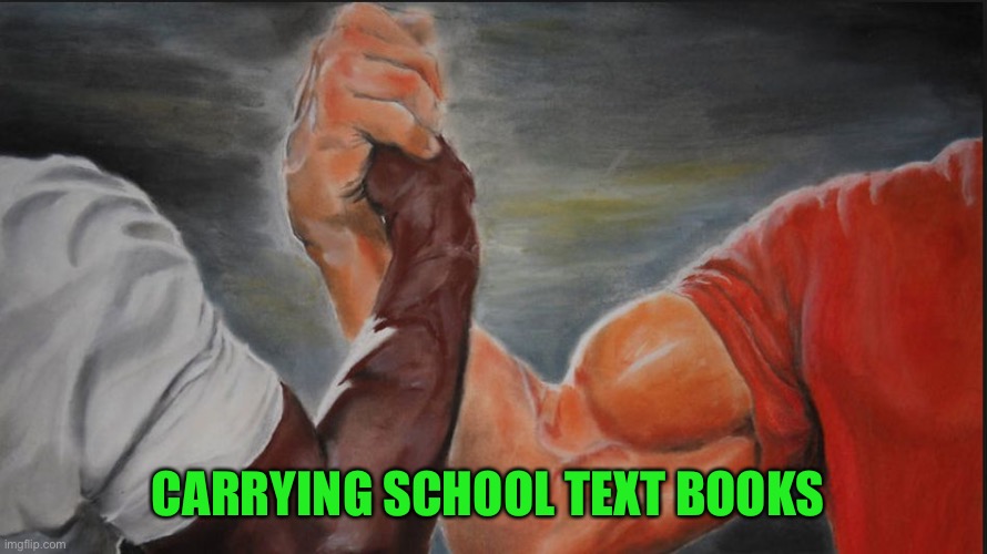Black White Arms | CARRYING SCHOOL TEXT BOOKS | image tagged in black white arms | made w/ Imgflip meme maker