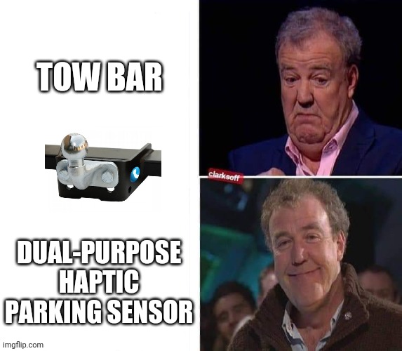 Dual-purpose haptic parking sensor | TOW BAR; DUAL-PURPOSE HAPTIC PARKING SENSOR | image tagged in memes,funny,jeremy clarkson | made w/ Imgflip meme maker
