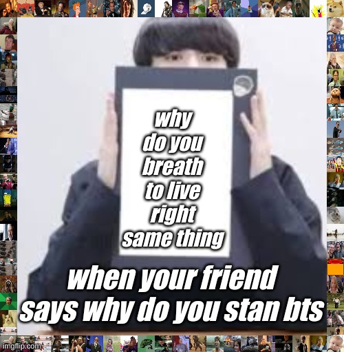 Jungkook | why do you breath to live right same thing; when your friend says why do you stan bts | image tagged in jungkook | made w/ Imgflip meme maker