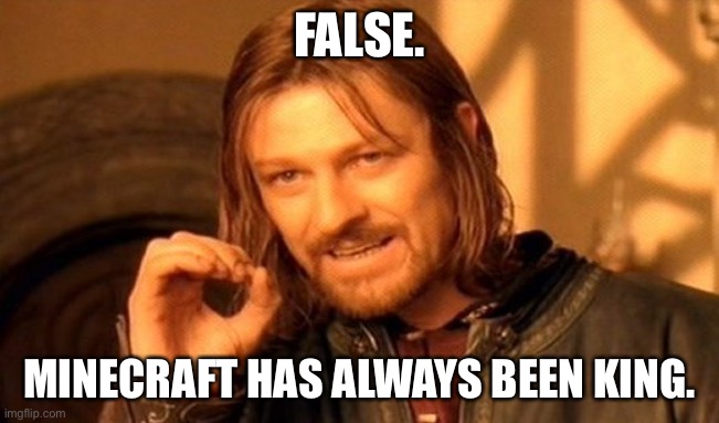 One Does Not Simply Meme | FALSE. MINECRAFT HAS ALWAYS BEEN KING. | image tagged in memes,one does not simply | made w/ Imgflip meme maker
