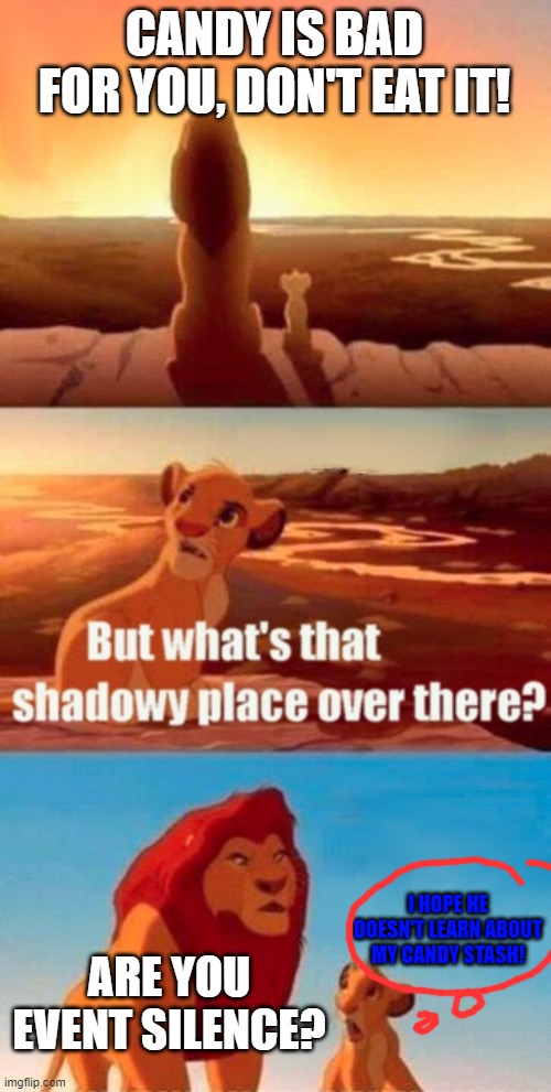 Simba Shadowy Place Meme | CANDY IS BAD FOR YOU, DON'T EAT IT! I HOPE HE DOESN'T LEARN ABOUT MY CANDY STASH! ARE YOU EVENT SILENCE? | image tagged in memes,simba shadowy place | made w/ Imgflip meme maker