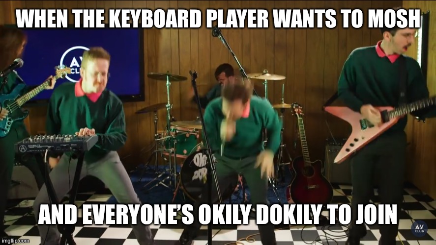 Ned Flanders band | WHEN THE KEYBOARD PLAYER WANTS TO MOSH; AND EVERYONE’S OKILY DOKILY TO JOIN | image tagged in okily dokily | made w/ Imgflip meme maker