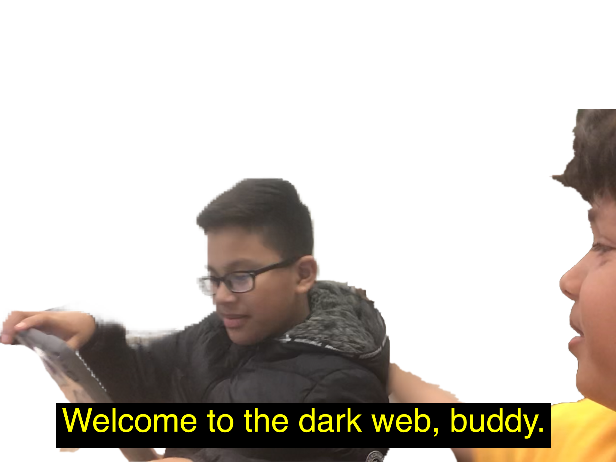 High Quality Welcome to the dark web, buddy. (Transparent) Blank Meme Template