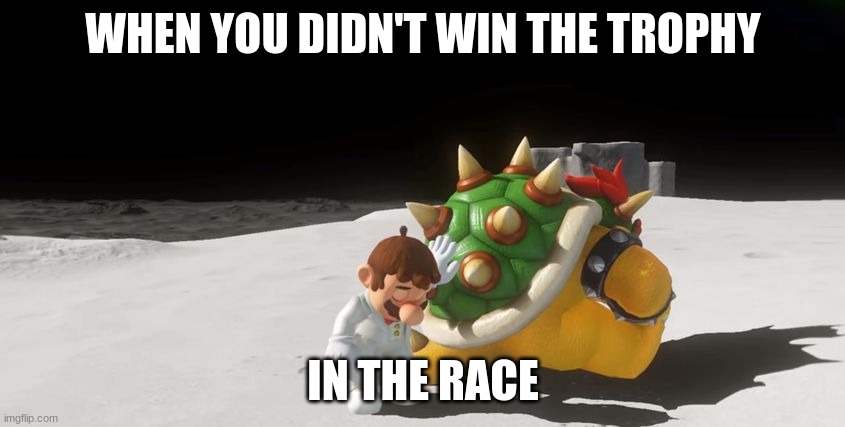 super mario odyssey : friendzone | WHEN YOU DIDN'T WIN THE TROPHY; IN THE RACE | image tagged in super mario odyssey  friendzone | made w/ Imgflip meme maker