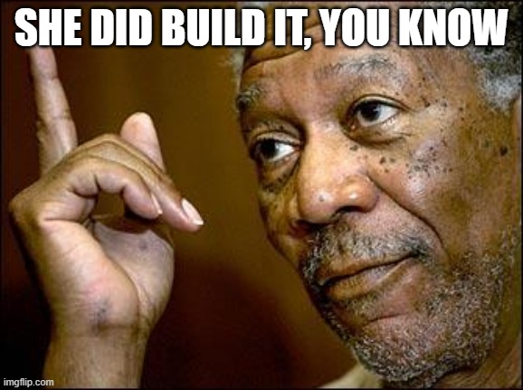 This Morgan Freeman | SHE DID BUILD IT, YOU KNOW | image tagged in this morgan freeman | made w/ Imgflip meme maker