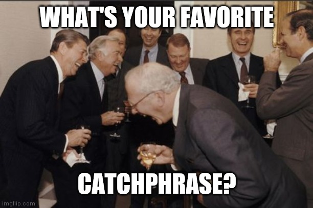 Laughing Men In Suits | WHAT'S YOUR FAVORITE; CATCHPHRASE? | image tagged in memes,laughing men in suits | made w/ Imgflip meme maker