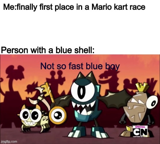 Not so fast blue boy | Me:finally first place in a Mario kart race; Person with a blue shell: | image tagged in not so fast blue boy,memes | made w/ Imgflip meme maker
