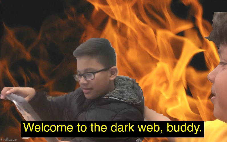 Welcome to the dark web, buddy. | image tagged in welcome to the dark web buddy | made w/ Imgflip meme maker