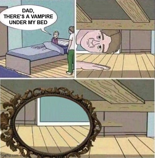 DAD, THERE'S A VAMPIRE UNDER MY BED | image tagged in vampire | made w/ Imgflip meme maker