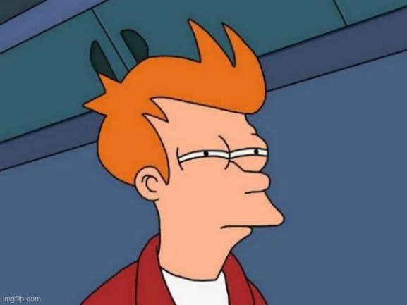 Futurama Fry | image tagged in memes,futurama fry | made w/ Imgflip meme maker