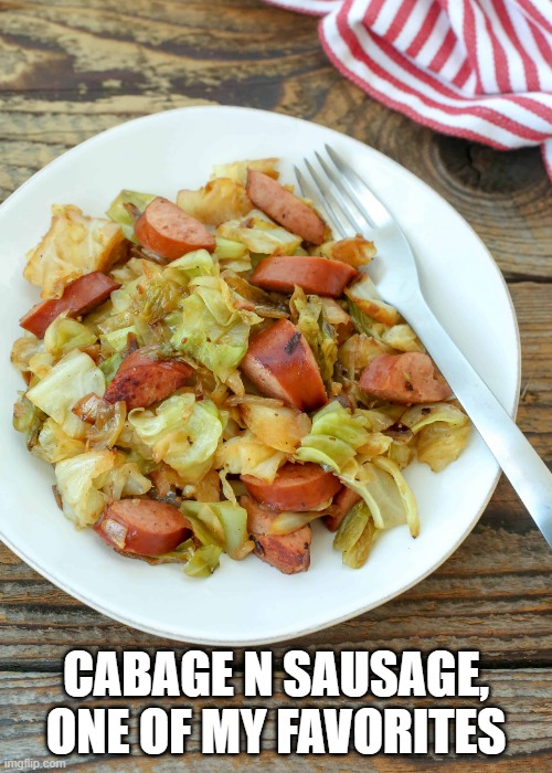 Kapusta | CABAGE N SAUSAGE, ONE OF MY FAVORITES | image tagged in food porn | made w/ Imgflip meme maker