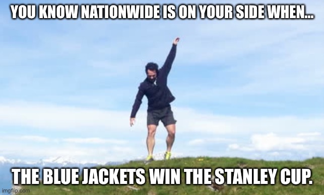 Mr. Nationwide | YOU KNOW NATIONWIDE IS ON YOUR SIDE WHEN... THE BLUE JACKETS WIN THE STANLEY CUP. | image tagged in mr nationwide | made w/ Imgflip meme maker