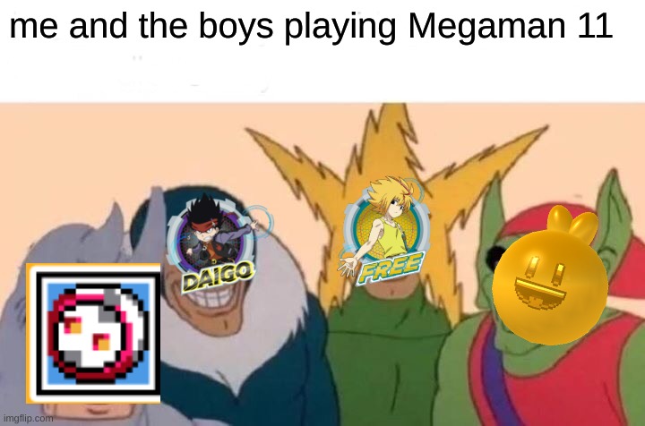 Me And The Boys | me and the boys playing Megaman 11 | image tagged in memes,me and the boys | made w/ Imgflip meme maker