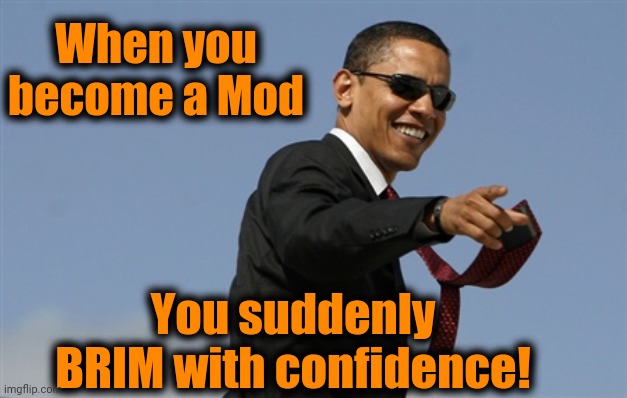 Cool Obama | When you become a Mod; You suddenly BRIM with confidence! | image tagged in memes,cool obama | made w/ Imgflip meme maker