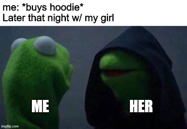 kermit me to me |  me: *buys hoodie*
Later that night w/ my girl; ME; HER | image tagged in kermit me to me | made w/ Imgflip meme maker