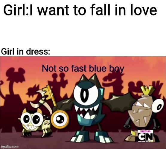 Not so fast blue boy | Girl:I want to fall in love Girl in dress: | image tagged in not so fast blue boy | made w/ Imgflip meme maker