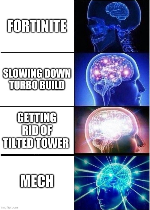 Expanding Brain | FORTINITE; SLOWING DOWN TURBO BUILD; GETTING RID OF TILTED TOWER; MECH | image tagged in memes,expanding brain | made w/ Imgflip meme maker