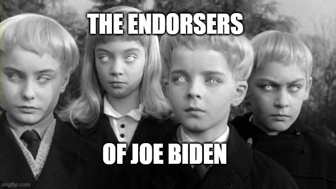 Village of the Damned | THE ENDORSERS; OF JOE BIDEN | image tagged in village of the damned | made w/ Imgflip meme maker