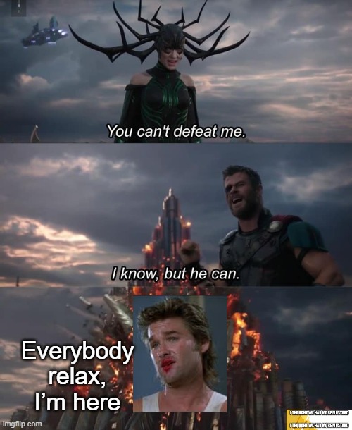 Jack Burton To The Rescue (Unlikely) | Everybody relax, I’m here | image tagged in thor,big trouble in little china,kurt russell | made w/ Imgflip meme maker