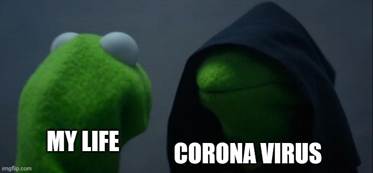 Staring at death | CORONA VIRUS; MY LIFE | image tagged in memes,evil kermit,gifs,coronavirus,corona virus,haha | made w/ Imgflip meme maker