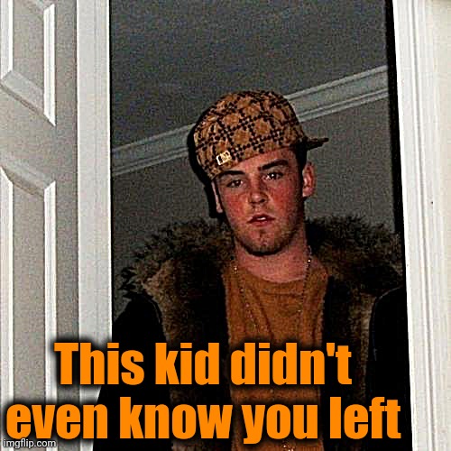Scumbag Steve Meme | This kid didn't even know you left | image tagged in memes,scumbag steve | made w/ Imgflip meme maker