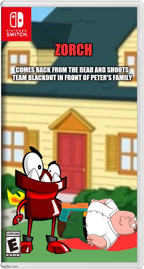 And we're screwed | ZORCH; COMES BACK FROM THE DEAD AND SHOOTS TEAM BLACKOUT IN FRONT OF PETER'S FAMILY | image tagged in mixels,family guy,zorch,peter griffin,memes | made w/ Imgflip meme maker