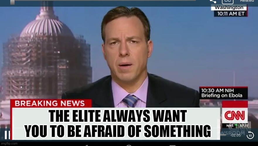 cnn breaking news template | THE ELITE ALWAYS WANT YOU TO BE AFRAID OF SOMETHING | image tagged in cnn breaking news template | made w/ Imgflip meme maker