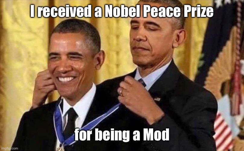 obama medal | I received a Nobel Peace Prize for being a Mod | image tagged in obama medal | made w/ Imgflip meme maker