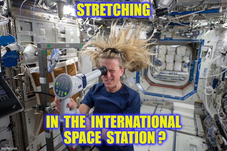 STRETCHING IN  THE  INTERNATIONAL  SPACE  STATION ? | made w/ Imgflip meme maker