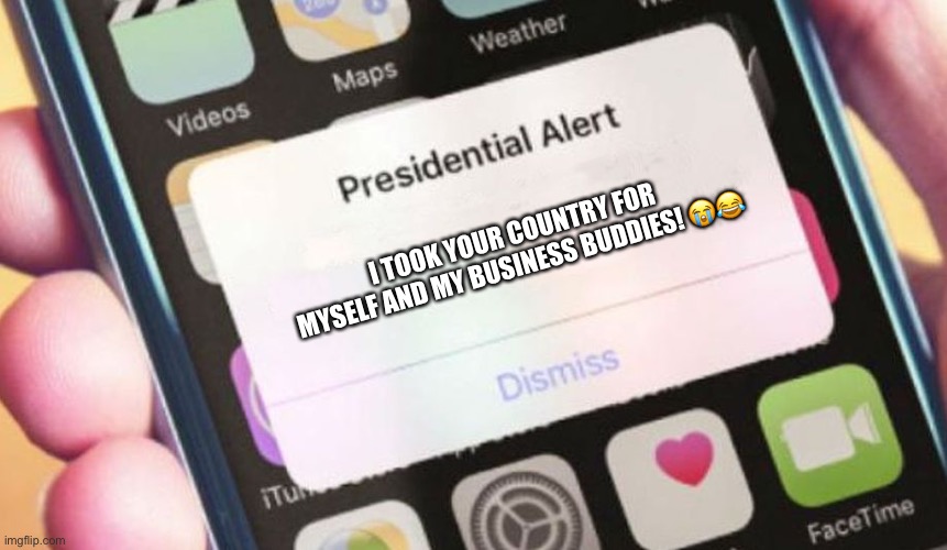 Presidential Alert | I TOOK YOUR COUNTRY FOR MYSELF AND MY BUSINESS BUDDIES! 😭😂 | image tagged in memes,presidential alert,your country,business,buddies | made w/ Imgflip meme maker