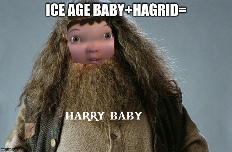 ICE AGE BABY+HAGRID= | image tagged in hagrid,harry potter,ice age baby,harry baby,hairy baby | made w/ Imgflip meme maker