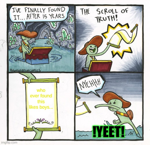 The Scroll Of Truth | who ever found this likes boys... !YEET! | image tagged in memes,the scroll of truth | made w/ Imgflip meme maker