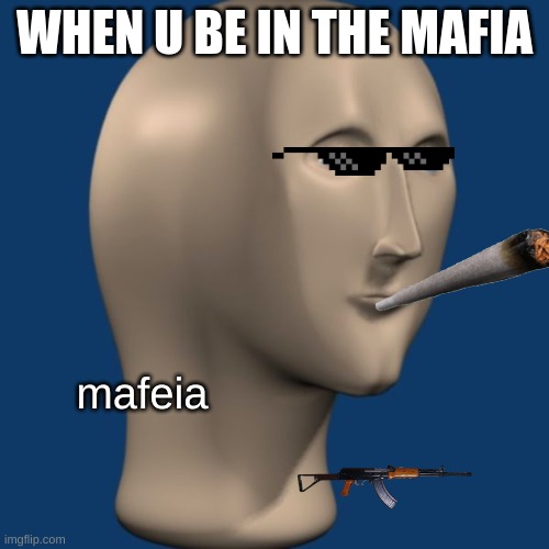 meme man | WHEN U BE IN THE MAFIA; mafeia | image tagged in meme man | made w/ Imgflip meme maker