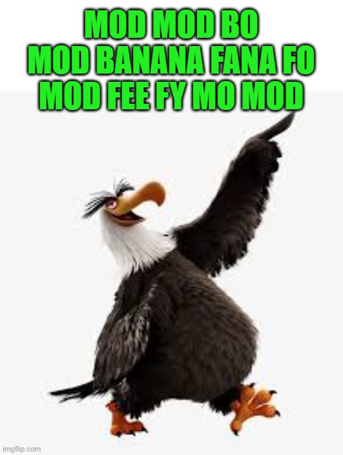 angry birds eagle | MOD MOD BO MOD BANANA FANA FO MOD FEE FY MO MOD | image tagged in angry birds eagle | made w/ Imgflip meme maker