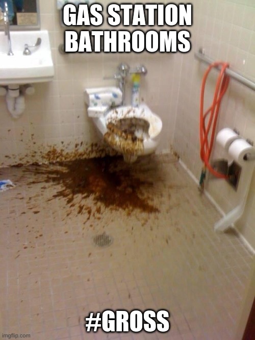 Girls poop too | GAS STATION BATHROOMS; #GROSS | image tagged in girls poop too | made w/ Imgflip meme maker
