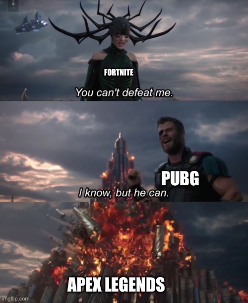 You can't defeat me | FORTNITE; PUBG; APEX LEGENDS | image tagged in you can't defeat me | made w/ Imgflip meme maker