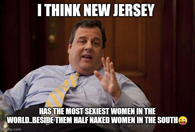 Jroc113 | I THINK NEW JERSEY; HAS THE MOST SEXIEST WOMEN IN THE WORLD..BESIDE THEM HALF NAKED WOMEN IN THE SOUTH😜 | image tagged in nj earthquake explanation | made w/ Imgflip meme maker