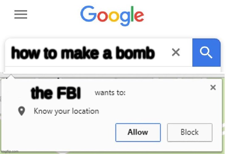 Wants to know your location | how to make a bomb; the FBI | image tagged in wants to know your location | made w/ Imgflip meme maker