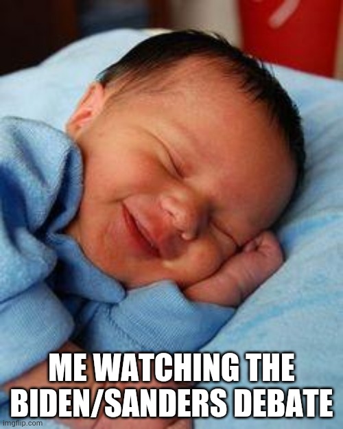 sleeping baby laughing | ME WATCHING THE BIDEN/SANDERS DEBATE | image tagged in sleeping baby laughing | made w/ Imgflip meme maker