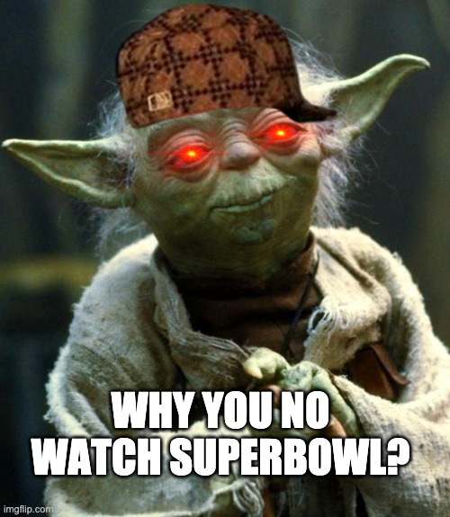 Star Wars Yoda Meme | WHY YOU NO WATCH SUPERBOWL? | image tagged in memes,star wars yoda | made w/ Imgflip meme maker