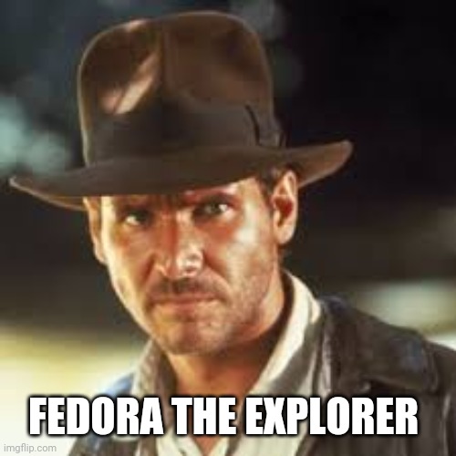 FEDORA THE EXPLORER | image tagged in memes | made w/ Imgflip meme maker