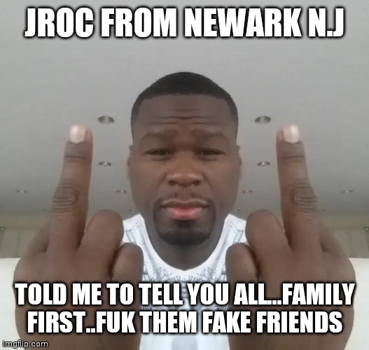 Jroc113 | JROC FROM NEWARK N.J; TOLD ME TO TELL YOU ALL...FAMILY FIRST..FUK THEM FAKE FRIENDS | image tagged in don't care didn't ask plus you're | made w/ Imgflip meme maker
